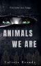 [Animals We Are 01] • Animals We Are